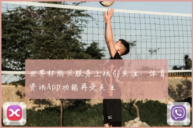 世界杯购买服务上线引关注,体育资讯App功能再受关注