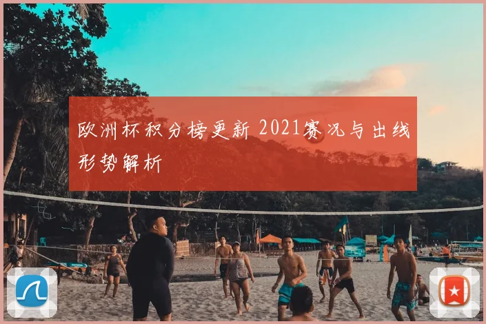 欧洲杯积分榜更新 2021赛况与出线形势解析