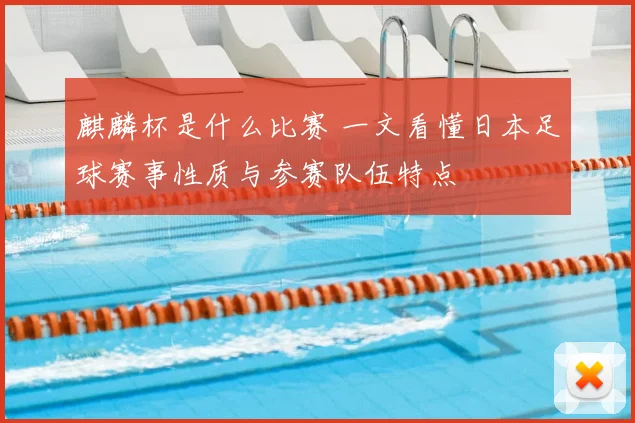 麒麟杯是什么比赛 一文看懂日本足球赛事性质与参赛队伍特点
