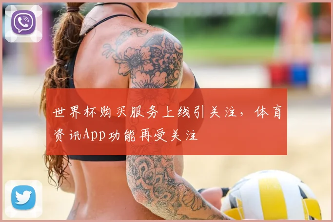 世界杯购买服务上线引关注,体育资讯App功能再受关注