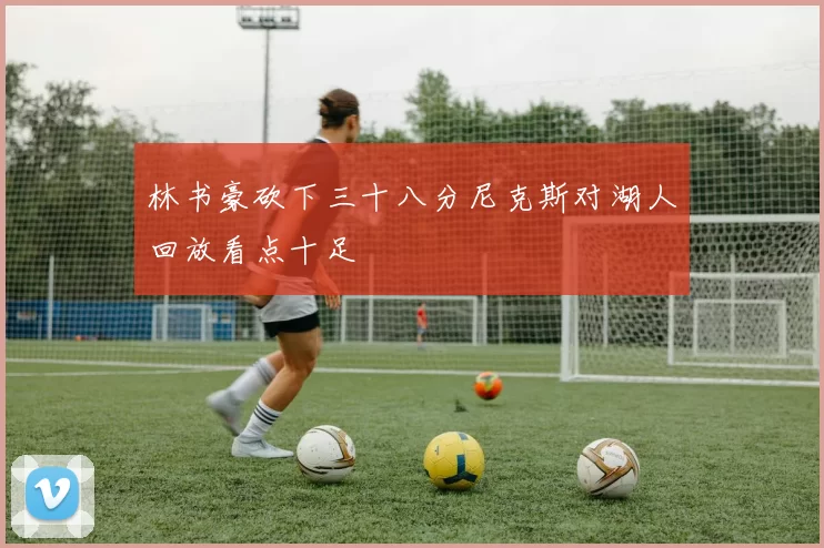 林书豪砍下三十八分尼克斯对湖人回放看点十足