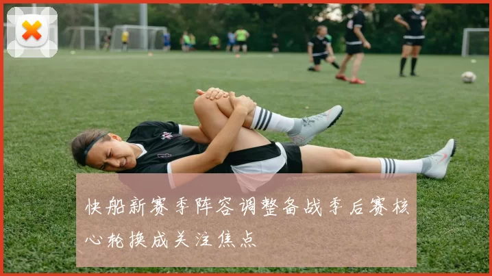 快船新赛季阵容调整备战季后赛核心轮换成关注焦点