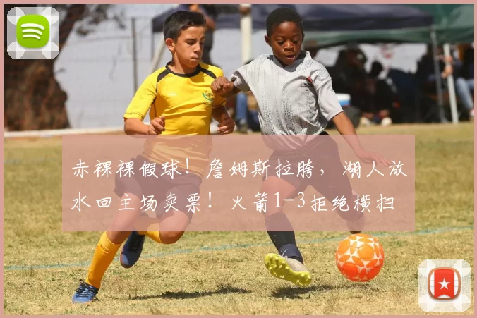 赤裸裸假球！詹姆斯拉胯，湖人放水回主场卖票！火箭1-3拒绝横扫