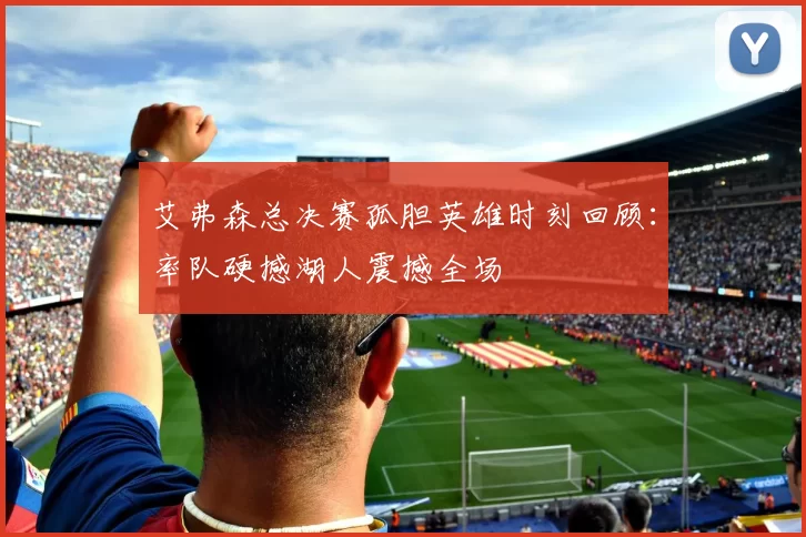 艾弗森总决赛孤胆英雄时刻回顾：率队硬撼湖人震撼全场