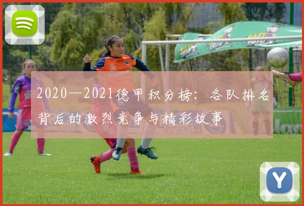 2020—2021德甲积分榜：各队排名背后的激烈竞争与精彩故事